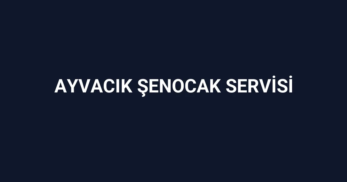 Ayvacık Şenocak Servisi